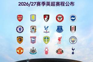 2026/2027赛季英超赛程：首场比赛8月22日阿森纳对阵考文垂，首轮纽卡斯尔对阵利物浦