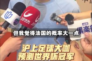 上海足球前辈预测世界杯冠军：武磊看好巴西夺冠 吴曦预测法国将夺冠
