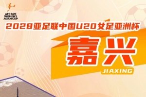 2028年亚足联U20女子足球亚洲杯确定落地嘉兴