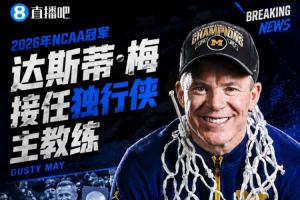 Shams:NCAA26冠密歇根大学教头达斯蒂·梅将担任独行侠主教练